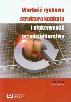 Duraj Natasza (red.) - Wartość rynkowa struktura kapitału i efektywność przedsiębiorstwa