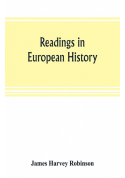 Readings in European history; a collection of extracts from the sources chosen with the purpose of illustrating the progress of culture in western Europe since the German invasions