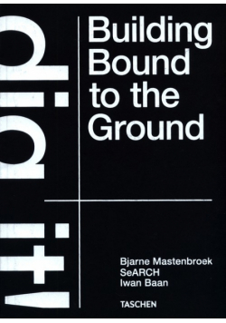 Bjarne Mastenbroek. Dig it! Building Bound to the Ground