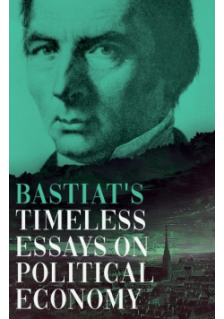 Bastiat's Timeless Essays on Political Economy