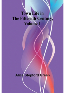 Town Life in the Fifteenth Century, Volume 1