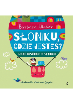 Słoniku, gdzie jesteś? Małe historie o Słoniku Tom 1
