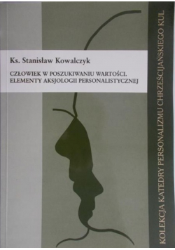 Człowiek w poszukiwaniu wartości Elementy aksjologii personalistycznej