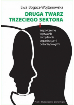 Druga twarz trzeciego sektora. Współczesne wyzwania zarządzania organizacjami pozarządowymi