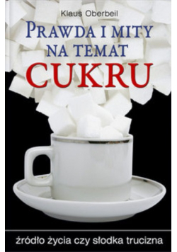 Prawda i mity na temat cukru źródło życia czy słodka trucizna