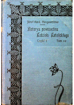Historya powszechna Kościoła Katolickiego Część 1 Tom 1 i 2 1901 r.