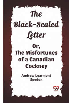 The Black-Sealed Letter Or, The Misfortunes Of A Canadian Cockney