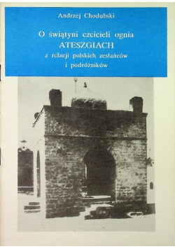 O świątyni czcicieli ognia Ateszgiach z relacji polskich zesłańców i podróżników