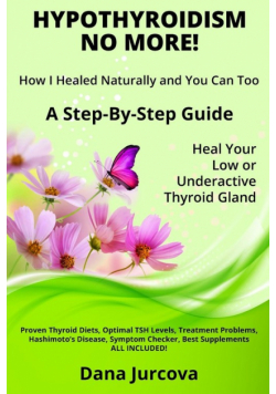 Hypothyroidism No More! How I Healed Naturally and You Can Too