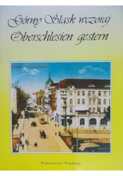 Górny Śląsk wczoraj Oberschlesien gestern