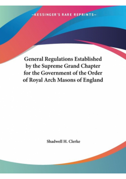 General Regulations Established by the Supreme Grand Chapter for the Government of the Order of Royal Arch Masons of England