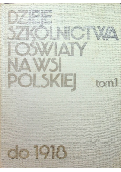 Dzieje szkolnictwa i oświaty na wsi polskiej do 1918 tom 1