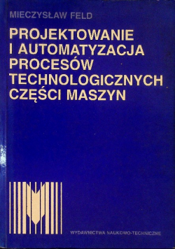 Projektowanie i automatyzacja procesów technologicznych części maszyn
