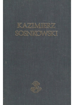 Kazimierz Sosnkowski Myśl  praca walka Przyczynki do monografii oraz uzupełnienia do materiałów historycznych  Kazimierza Sosnkowskiego