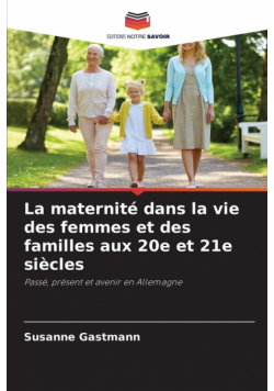 La maternité dans la vie des femmes et des familles aux 20e et 21e siècles