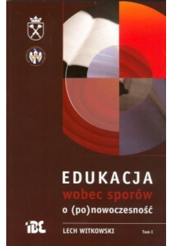 Edukacja wobec sporów o ( po ) nowoczesność Tom 1