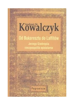 Od Bukaresztu do Laffitów. Jerzego Giedroycia rzeczpospolita epistolarna