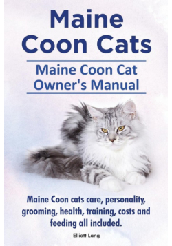 Maine Coon Cats. Maine Coon Cat Owner's Manual. Maine Coon cats care, personality, grooming, health, training, costs and feeding all included.
