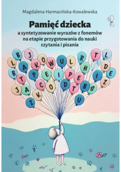 Pamięć dziecka a syntetyzowanie wyrazów z fonemów na etapie przygotowania do nauki czytania i pisania