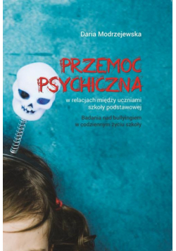 Przemoc psychiczna w relacjach między uczniami szkoły podstawowej. Badania nad bullyingiem w codziennym życiu szkoły