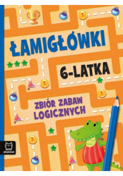 Łamigłówki 6-latka. Zbiór zabaw logicznych