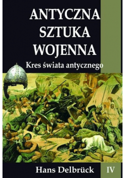 Antyczna sztuka wojenna Tom 4 Kres świata antycznego
