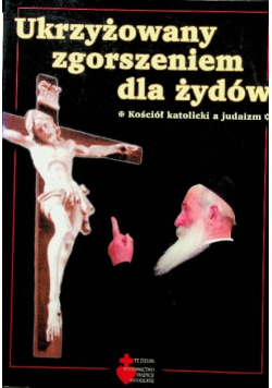 Ukrzyżowany zgorszeniem dla Żydów Kościół katolicki a judaizm