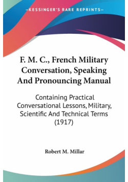 F. M. C., French Military Conversation, Speaking And Pronouncing Manual