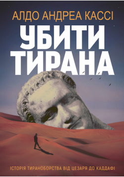 Убити тирана. Історія тираноборства від Цезаря до Каддафі