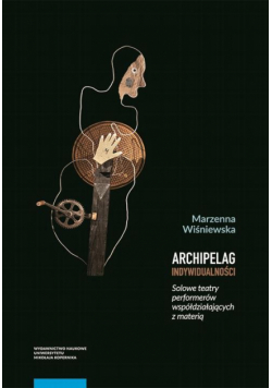 Archipelag indywidualności. Solowe teatry performerów współdziałających z materią
