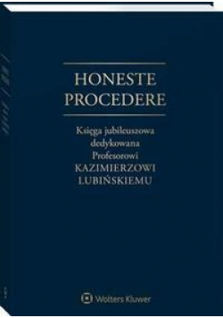 Honeste Procedere. Księga jubileuszowa dedykowana Profesorowi Kazimierzowi Lubińskiemu