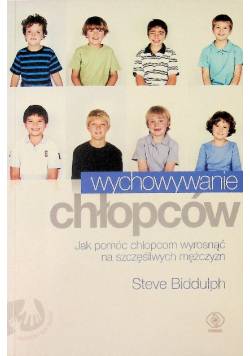 Wychowywanie chłopców Jak pomóc chłopcom wyrosnąć na szczęśliwych mężczyzn