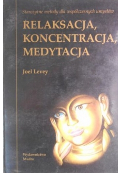 Relaksacja, koncentracja, medytacja. Starożytne metody dla współczesnych umysłów