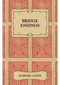 Bridge Endings - The End Game Made Easy with 30 Common Basic Positions, 24 Endplays Teaching Hands, and 50 Double Dummy Problems