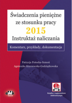 Kraszewska-Godziątkowska Agnieszka - Świadczenia pieniężne ze stosunku pracy 2015 Instruktaż naliczania