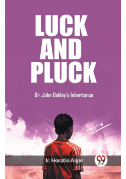 Luck and Pluck Or, John Oakley's Inheritance