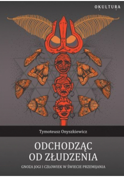 Odchodząc od złudzenia. Gnoza jogi i człowiek w świecie przemijania