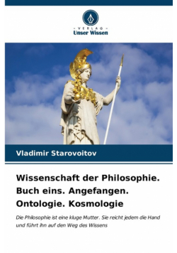 Wissenschaft der Philosophie. Buch eins. Angefangen. Ontologie. Kosmologie