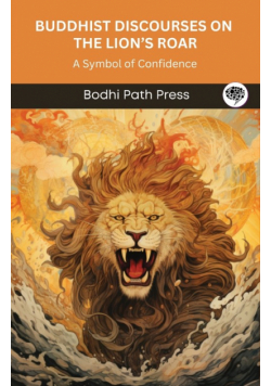 Buddhist Discourses on the Lion's Roar (From Majjhima Nikaya)