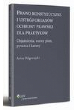 Prawo konstytucyjne i ustrój organów ochrony prawnej dla praktyków. Objaśnienia, wzory pism, kazusy i pytania