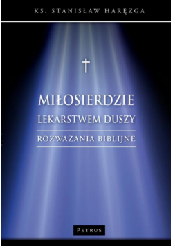 Miłosierdzie lekarstwem duszy. Rozważania biblijne.