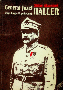 Generał Józef Haller zarys biografii politycznej