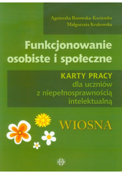 Funkcjonowanie osobiste i społeczne Karty pracy dla uczniów z niepełnosprawnością intelektualną Wiosna