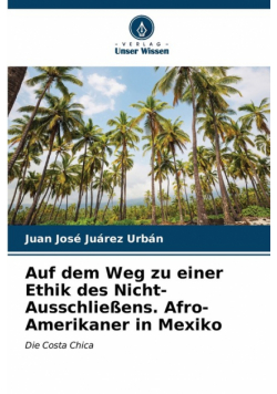 Auf dem Weg zu einer Ethik des Nicht-Ausschließens. Afro-Amerikaner in Mexiko