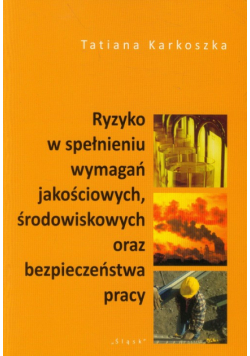 Karkoszka Tatiana - Ryzyko w spełnieniu wymagań jakościowych, środowiskowych oraz bezpieczeństwa pracy