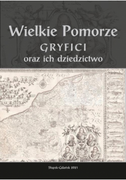 Wielkie Pomorze. Gryfici oraz ich dziedzictwo