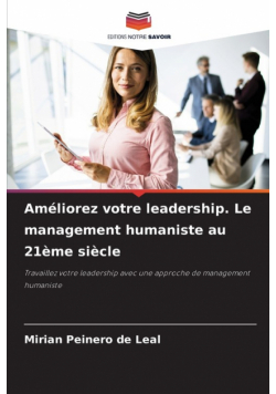 Améliorez votre leadership. Le management humaniste au 21ème siècle
