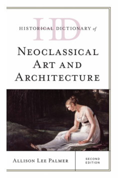 Historical Dictionary of Neoclassical Art and Architecture, Second Edition