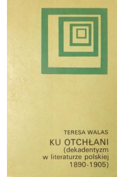 Ku otchłani (dekadentyzm w literaturze polskiej 1890-1905)