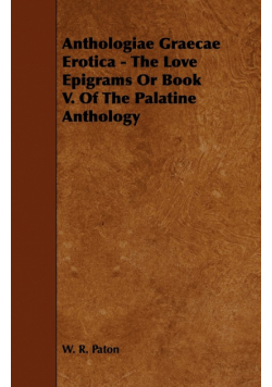 Anthologiae Graecae Erotica - The Love Epigrams or Book V. of the Palatine Anthology